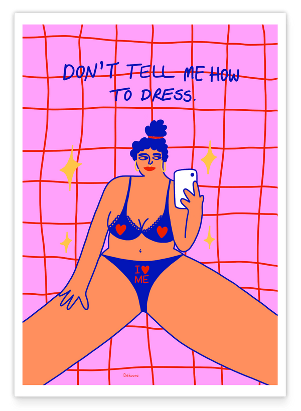 Don't tell me how to dress. I love me.